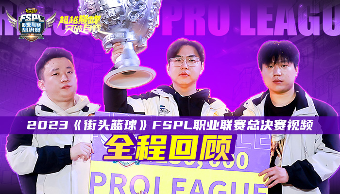 PSG强势夺冠 《街头篮球》FSPL总决赛视频全程回顾