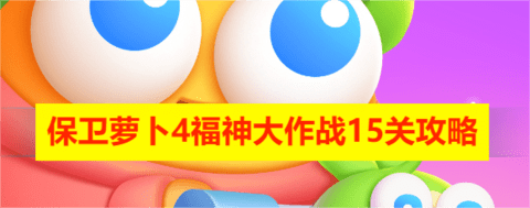 《保卫萝卜4》“福神大作战”15关攻略